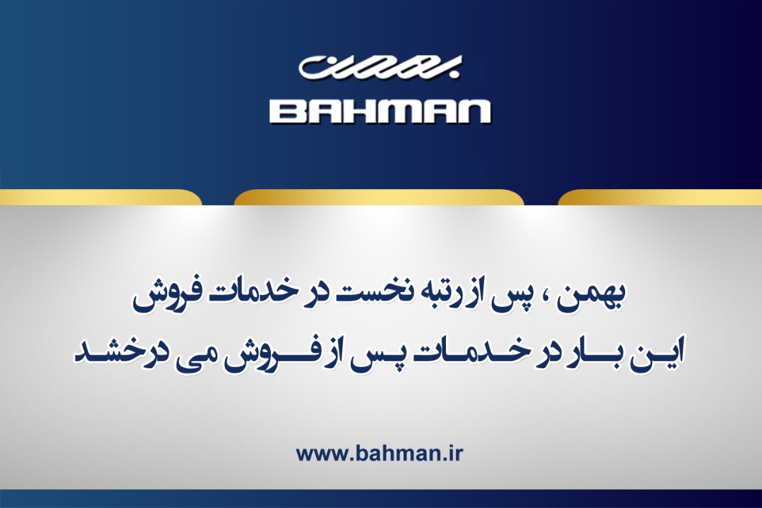 گروه بهمن در خدمات پس از فروش می‌درخشد